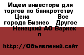 Ищем инвестора для торгов по банкротству. › Цена ­ 100 000 - Все города Бизнес » Другое   . Ненецкий АО,Варнек п.